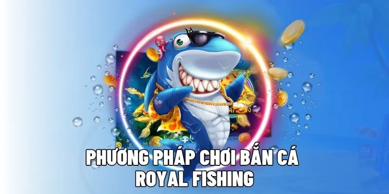Bí Kíp Chơi Bắn Cá Royal Fishing AE6789 Săn Thưởng Cực Đỉnh 1 Bí Kíp Chơi Bắn Cá Royal Fishing AE6789 Săn Thưởng Cực Đỉnh